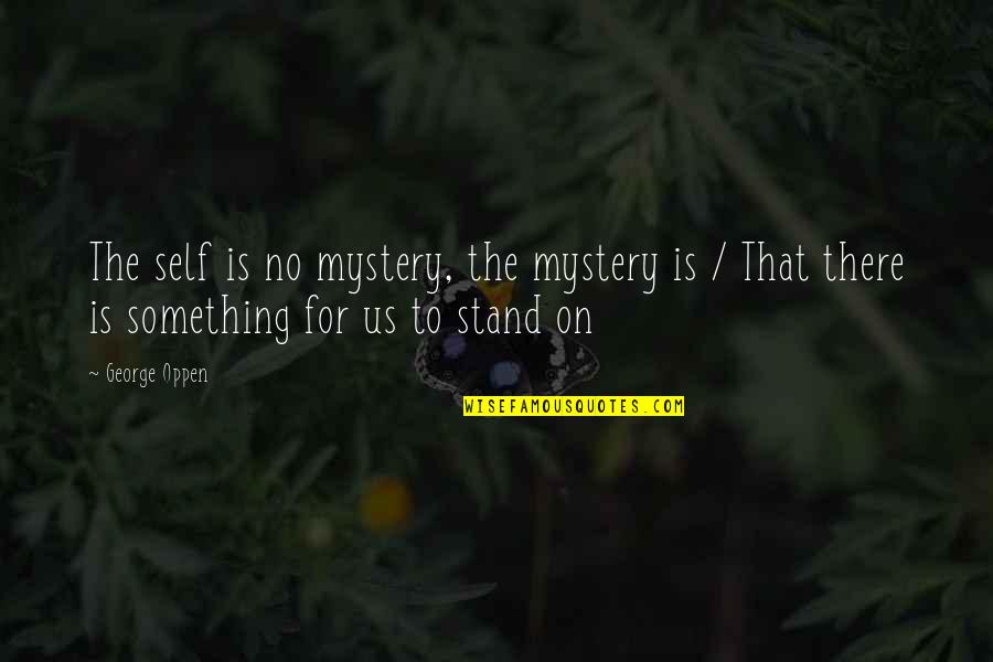 Oppen's Quotes By George Oppen: The self is no mystery, the mystery is