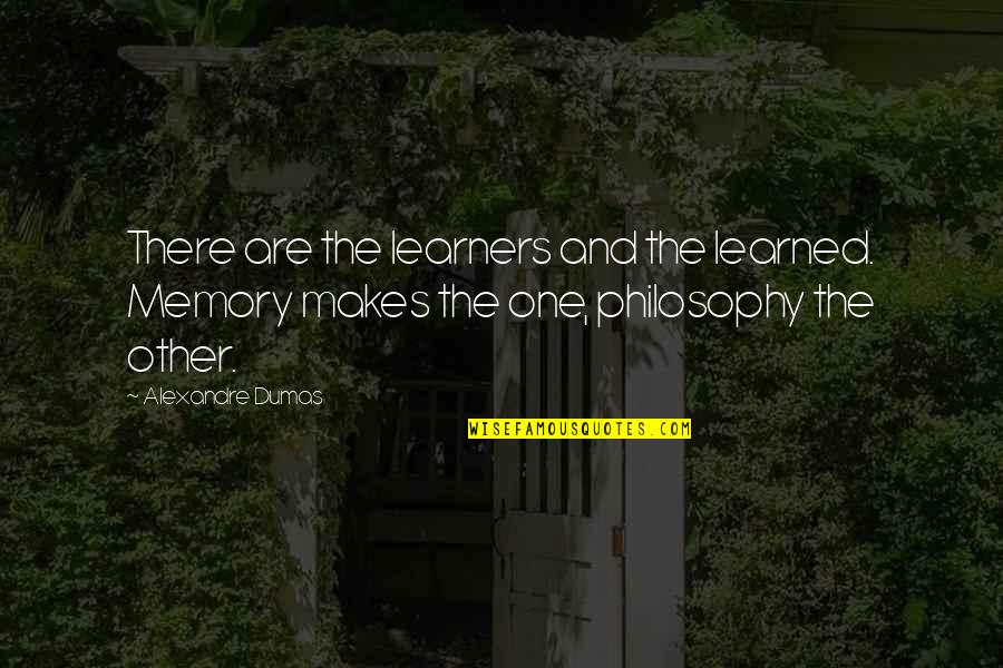 Oppercay Quotes By Alexandre Dumas: There are the learners and the learned. Memory