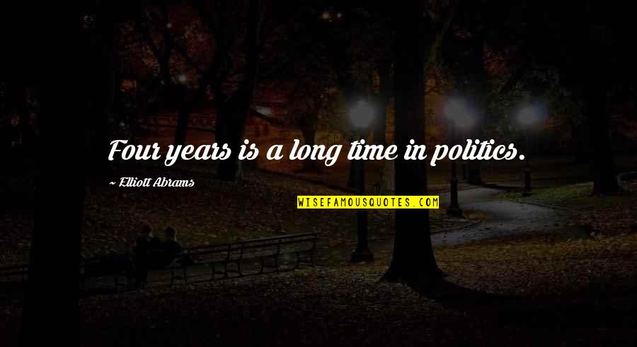 Oppervlakkige Ademhaling Quotes By Elliott Abrams: Four years is a long time in politics.