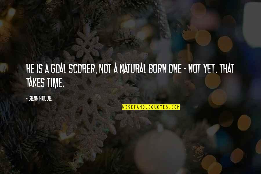 Oppervlakkige Mensen Quotes By Glenn Hoddle: He is a goal scorer, not a natural