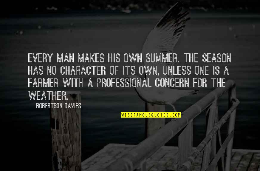 Oppervlakkige Varissen Quotes By Robertson Davies: Every man makes his own summer. The season