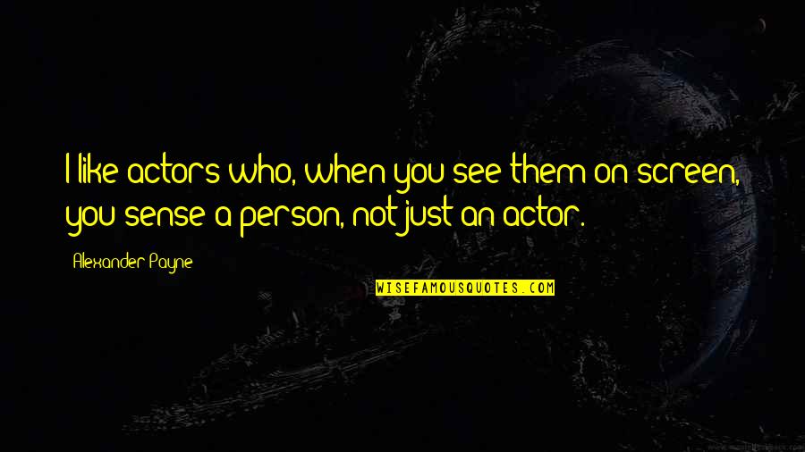 Oppervlakte Berekenen Quotes By Alexander Payne: I like actors who, when you see them Oppervlakte Berekenen Quotes By Alexander Payne: I like actors who, when you see them