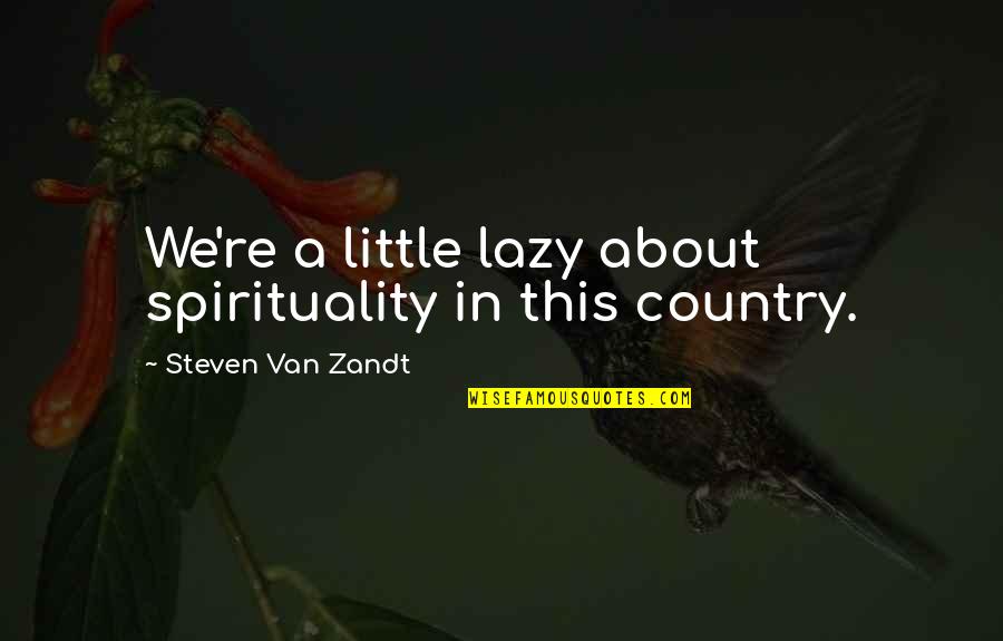 Oppining Quotes By Steven Van Zandt: We're a little lazy about spirituality in this
