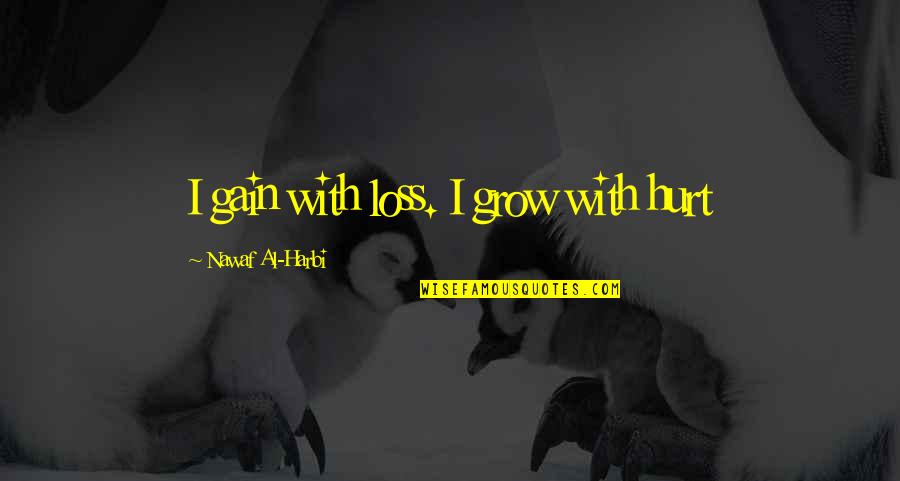 Oppinion Quotes By Nawaf Al-Harbi: I gain with loss. I grow with hurt Oppinion Quotes By Nawaf Al-Harbi: I gain with loss. I grow with hurt