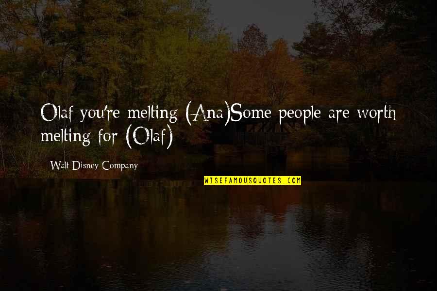 Oppisition Quotes By Walt Disney Company: Olaf you're melting (Ana)Some people are worth melting Oppisition Quotes By Walt Disney Company: Olaf you're melting (Ana)Some people are worth melting