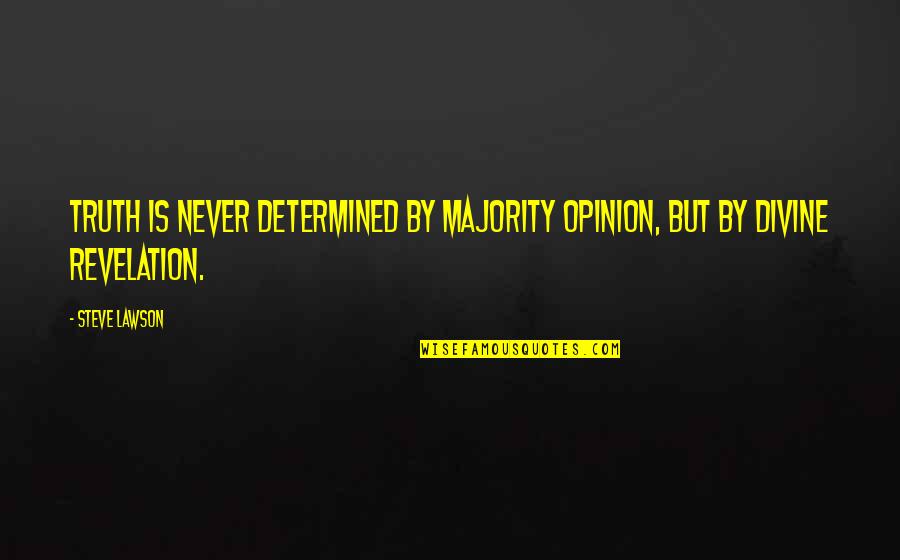 Oppliger Cattle Quotes By Steve Lawson: Truth is never determined by majority opinion, but