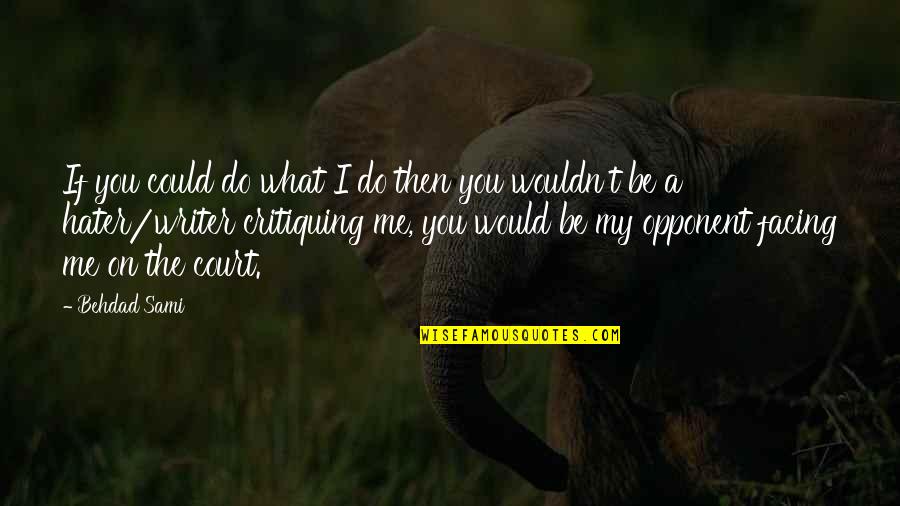 Opponents Quotes By Behdad Sami: If you could do what I do then Opponents Quotes By Behdad Sami: If you could do what I do then