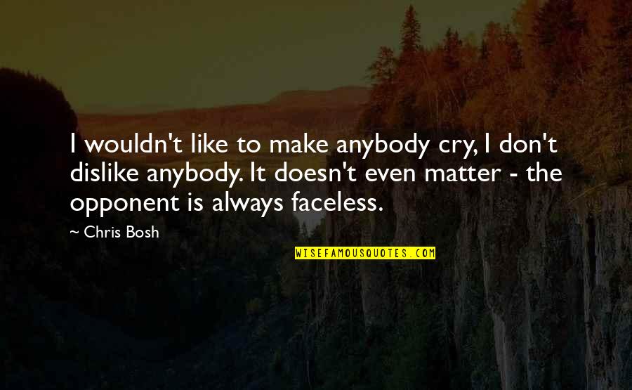 Opponents Quotes By Chris Bosh: I wouldn't like to make anybody cry, I Opponents Quotes By Chris Bosh: I wouldn't like to make anybody cry, I