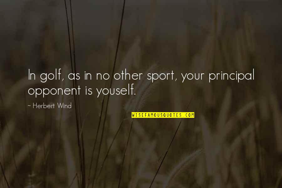 Opponents Quotes By Herbert Wind: In golf, as in no other sport, your