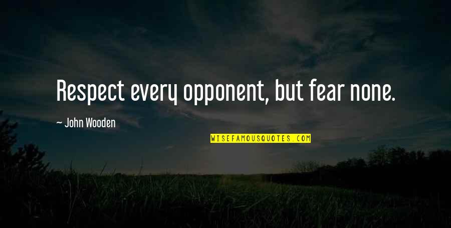 Opponents Quotes By John Wooden: Respect every opponent, but fear none. Opponents Quotes By John Wooden: Respect every opponent, but fear none.