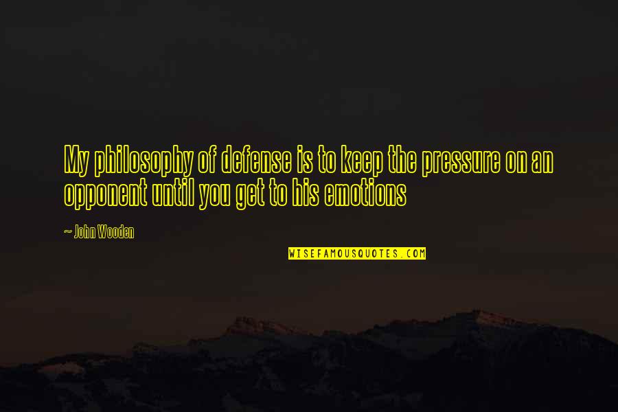 Opponents Quotes By John Wooden: My philosophy of defense is to keep the Opponents Quotes By John Wooden: My philosophy of defense is to keep the