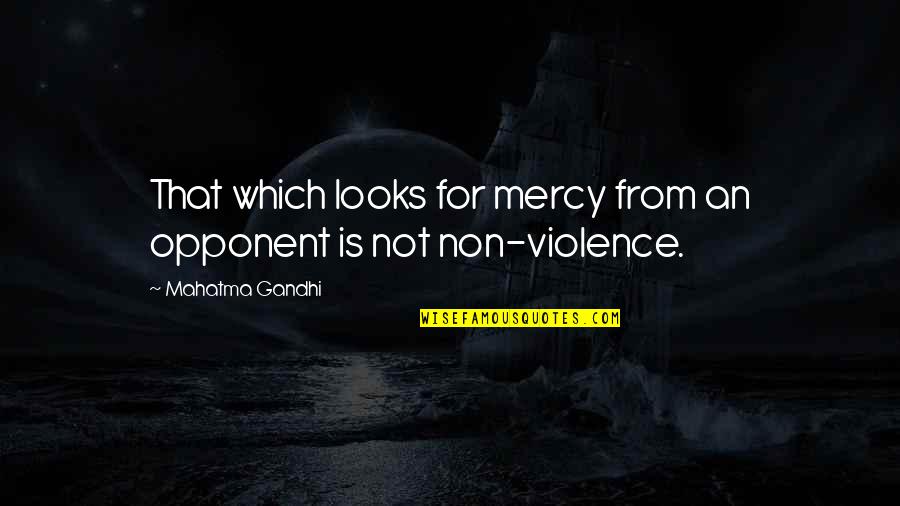 Opponents Quotes By Mahatma Gandhi: That which looks for mercy from an opponent Opponents Quotes By Mahatma Gandhi: That which looks for mercy from an opponent