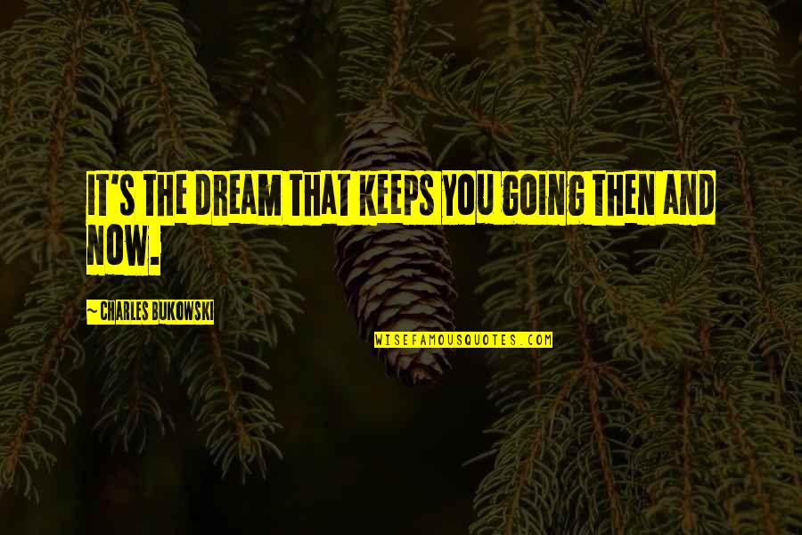 Oppong Ventures Quotes By Charles Bukowski: it's the dream that keeps you going then Oppong Ventures Quotes By Charles Bukowski: it's the dream that keeps you going then