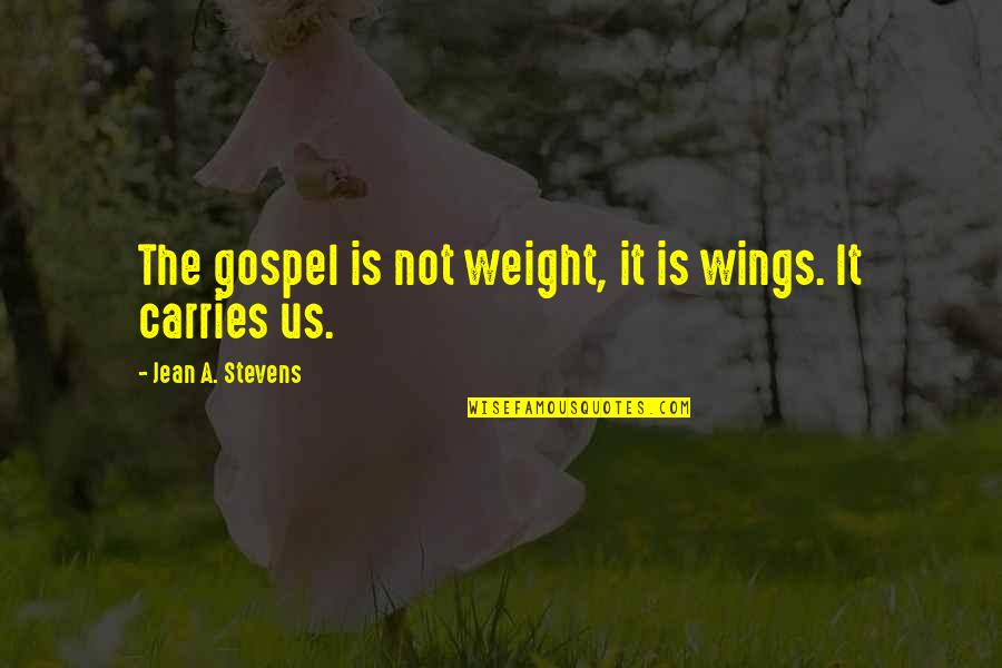 Oppong Ventures Quotes By Jean A. Stevens: The gospel is not weight, it is wings. Oppong Ventures Quotes By Jean A. Stevens: The gospel is not weight, it is wings.