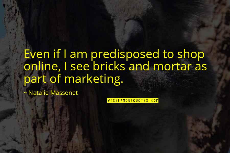 Oppong Ventures Quotes By Natalie Massenet: Even if I am predisposed to shop online, Oppong Ventures Quotes By Natalie Massenet: Even if I am predisposed to shop online,