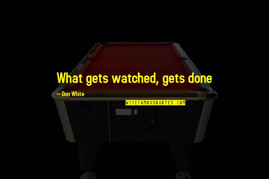 Opportjnity Quotes By Don White: What gets watched, gets done
