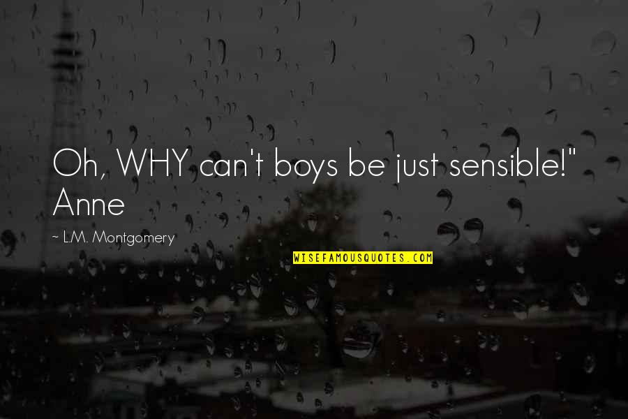 Opportunism Def Quotes By L.M. Montgomery: Oh, WHY can't boys be just sensible!" Anne Opportunism Def Quotes By L.M. Montgomery: Oh, WHY can't boys be just sensible!" Anne