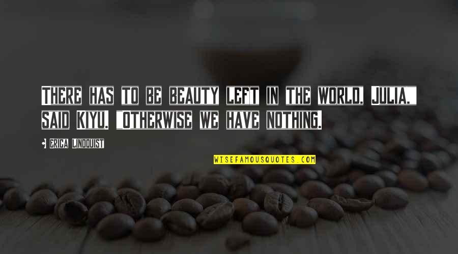 Opportunist Brainy Quotes By Erica Lindquist: There has to be beauty left in the Opportunist Brainy Quotes By Erica Lindquist: There has to be beauty left in the