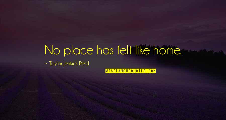 Opportunist Brainy Quotes By Taylor Jenkins Reid: No place has felt like home.
