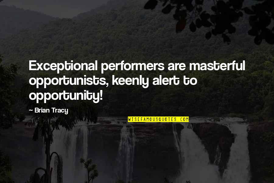 Opportunist Quotes By Brian Tracy: Exceptional performers are masterful opportunists, keenly alert to