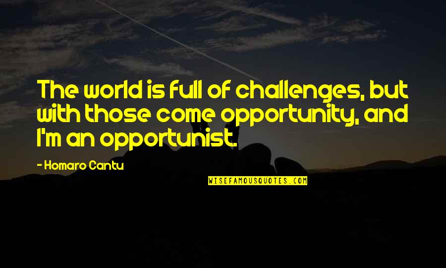 Opportunist Quotes By Homaro Cantu: The world is full of challenges, but with