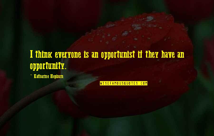 Opportunist Quotes By Katharine Hepburn: I think everyone is an opportunist if they