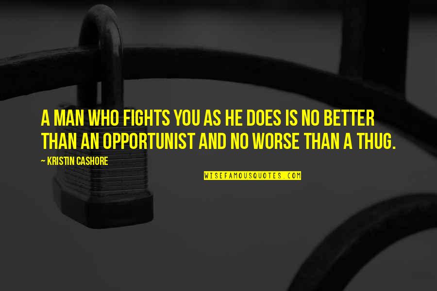 Opportunist Quotes By Kristin Cashore: A man who fights you as he does