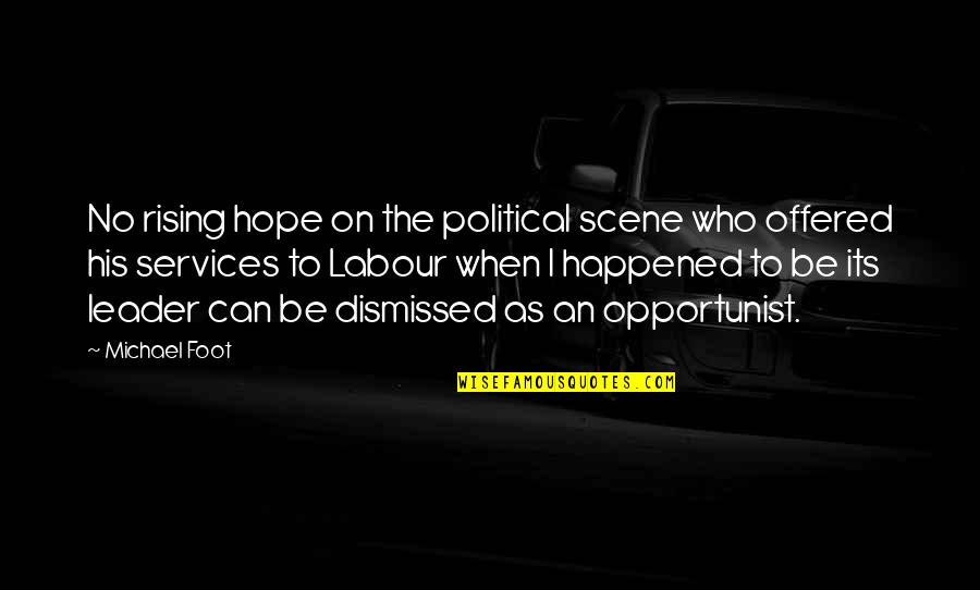 Opportunist Quotes By Michael Foot: No rising hope on the political scene who