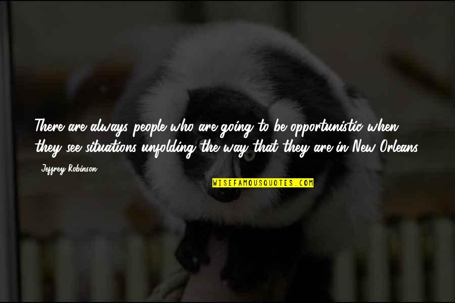 Opportunistic Quotes By Jeffrey Robinson: There are always people who are going to