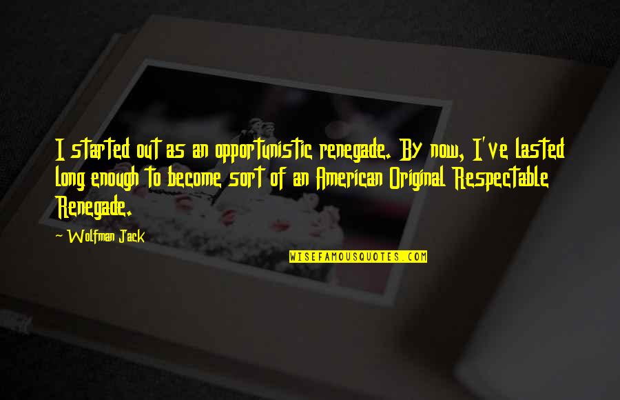 Opportunistic Quotes By Wolfman Jack: I started out as an opportunistic renegade. By