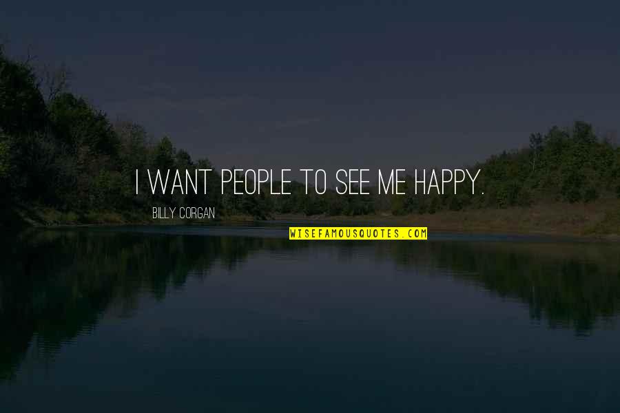Opportunities And Growth Quotes By Billy Corgan: I want people to see me happy. Opportunities And Growth Quotes By Billy Corgan: I want people to see me happy.