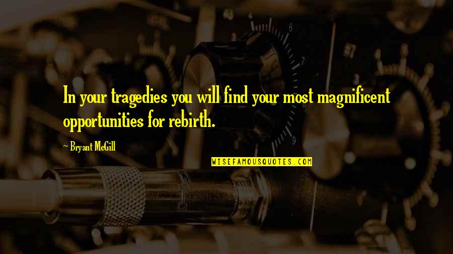 Opportunities And Growth Quotes By Bryant McGill: In your tragedies you will find your most