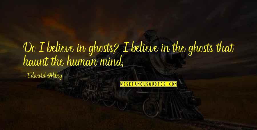 Opportunities And Growth Quotes By Edward Abbey: Do I believe in ghosts? I believe in