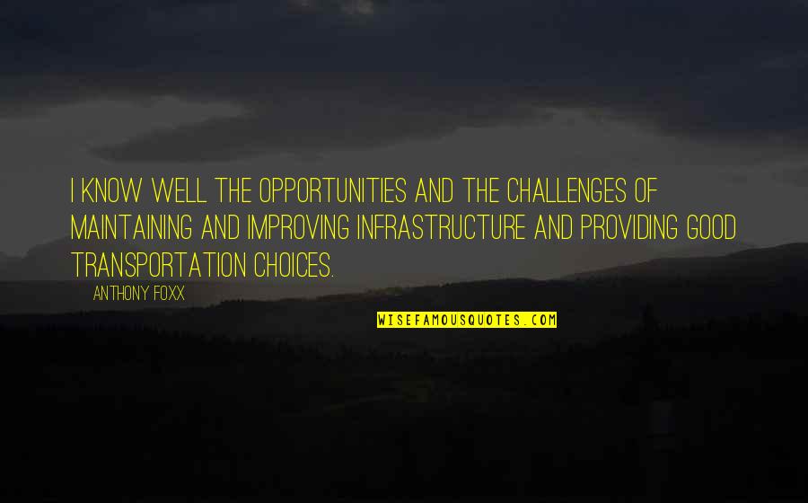 Opportunities And Quotes By Anthony Foxx: I know well the opportunities and the challenges