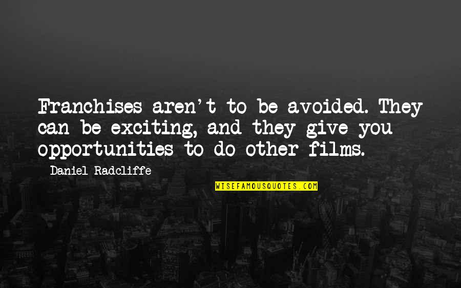 Opportunities And Quotes By Daniel Radcliffe: Franchises aren't to be avoided. They can be