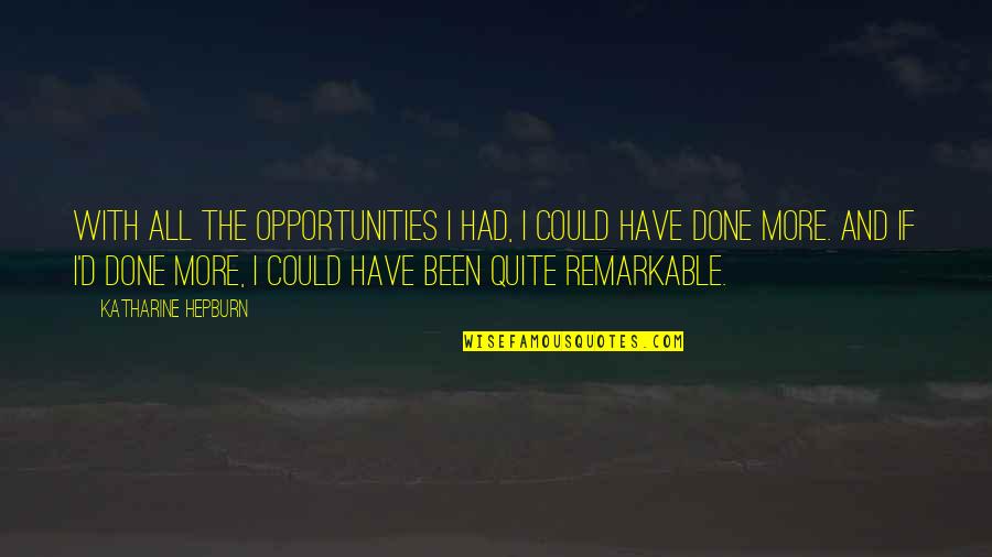 Opportunities And Quotes By Katharine Hepburn: With all the opportunities I had, I could