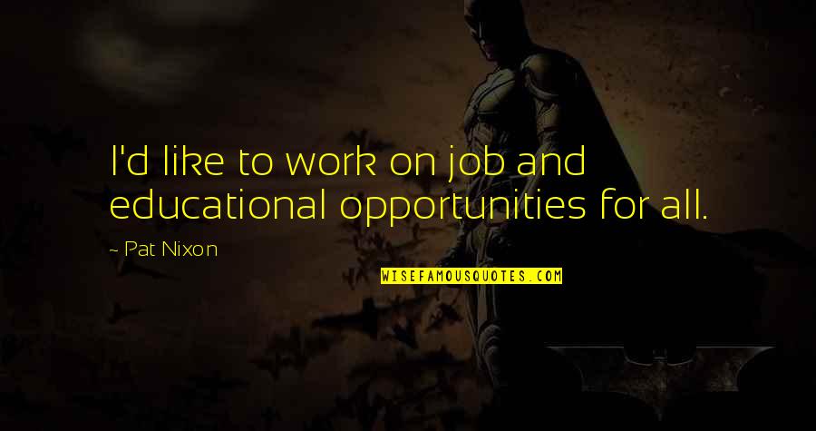 Opportunities And Quotes By Pat Nixon: I'd like to work on job and educational