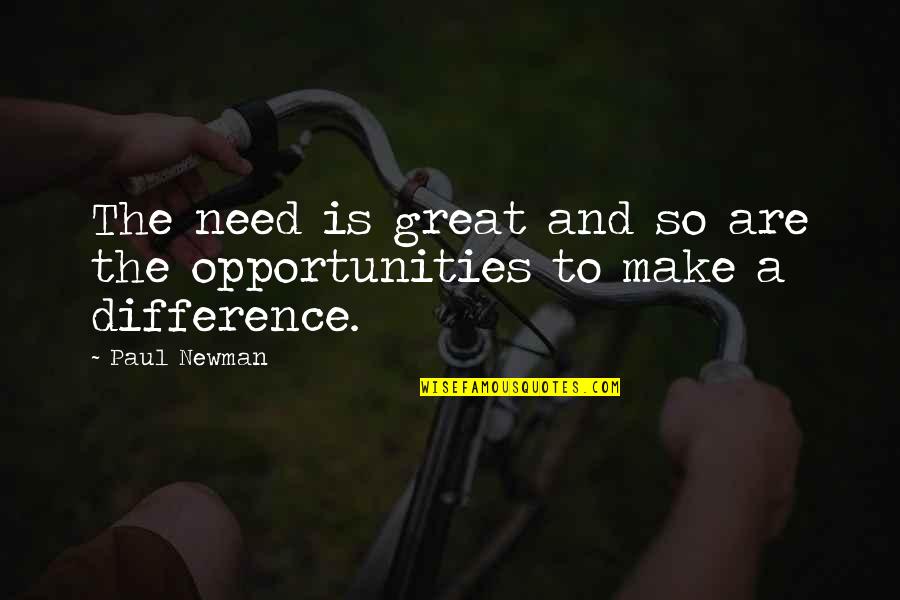 Opportunities And Quotes By Paul Newman: The need is great and so are the