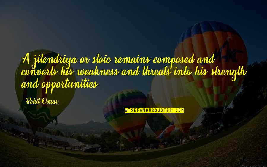 Opportunities And Threats Quotes By Rohit Omar: A jitendriya or stoic remains composed and converts
