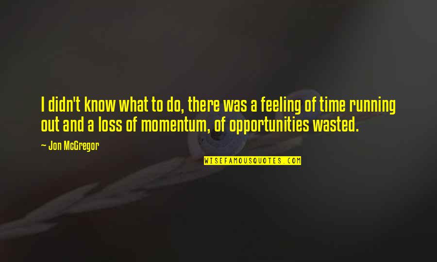 Opportunities And Time Quotes By Jon McGregor: I didn't know what to do, there was