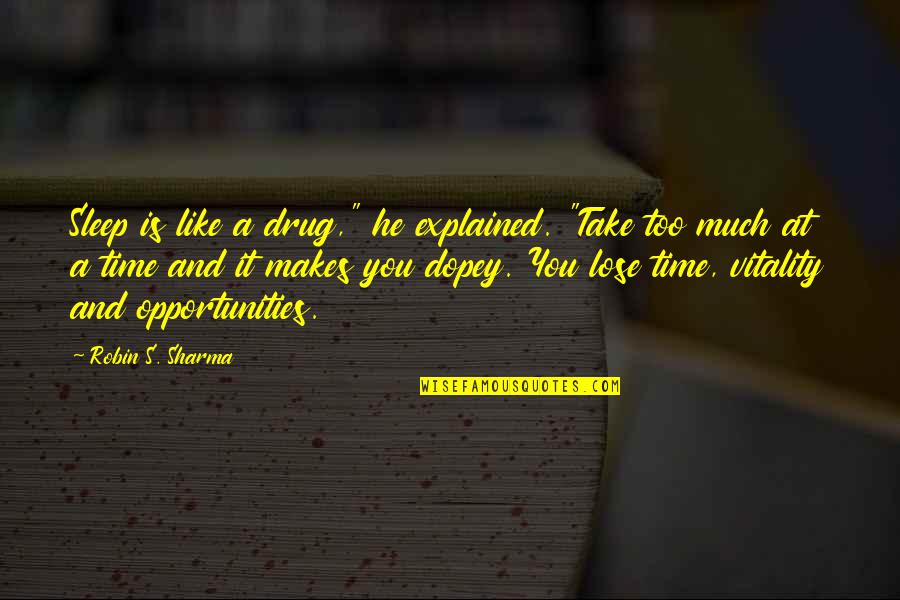 Opportunities And Time Quotes By Robin S. Sharma: Sleep is like a drug," he explained. "Take