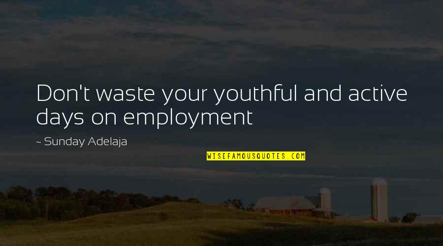 Opportunities And Time Quotes By Sunday Adelaja: Don't waste your youthful and active days on