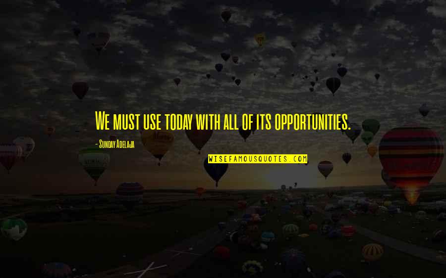Opportunities And Time Quotes By Sunday Adelaja: We must use today with all of its