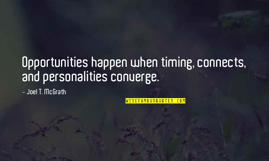 Opportunities And Timing Quotes By Joel T. McGrath: Opportunities happen when timing, connects, and personalities converge.