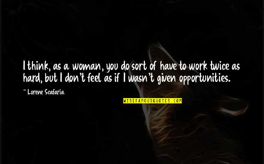 Opportunities At Work Quotes By Lorene Scafaria: I think, as a woman, you do sort Opportunities At Work Quotes By Lorene Scafaria: I think, as a woman, you do sort