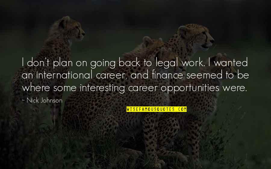 Opportunities At Work Quotes By Nick Johnson: I don't plan on going back to legal Opportunities At Work Quotes By Nick Johnson: I don't plan on going back to legal