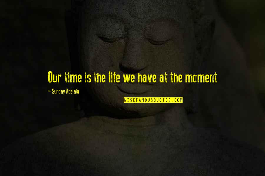 Opportunities At Work Quotes By Sunday Adelaja: Our time is the life we have at Opportunities At Work Quotes By Sunday Adelaja: Our time is the life we have at