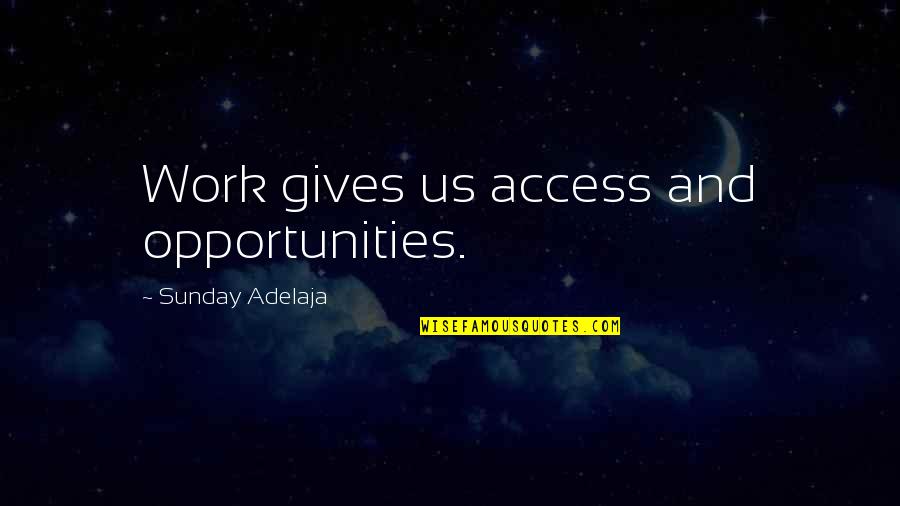 Opportunities At Work Quotes By Sunday Adelaja: Work gives us access and opportunities. Opportunities At Work Quotes By Sunday Adelaja: Work gives us access and opportunities.