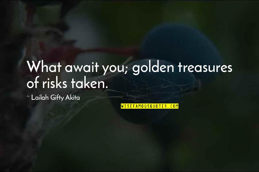 Opportunities Await Quotes By Lailah Gifty Akita: What await you; golden treasures of risks taken.