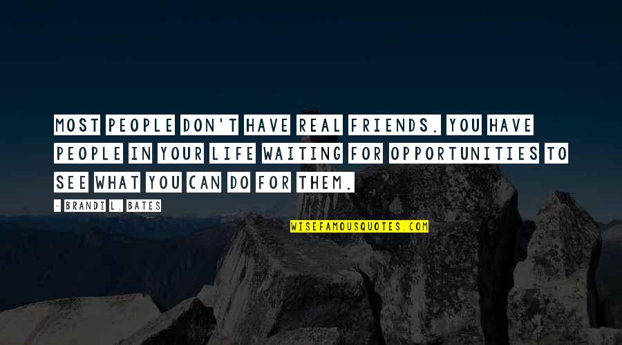 Opportunities Quotes And Quotes By Brandi L. Bates: Most people don't have real friends. You have